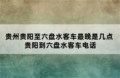 贵州贵阳至六盘水客车最晚是几点 贵阳到六盘水客车电话